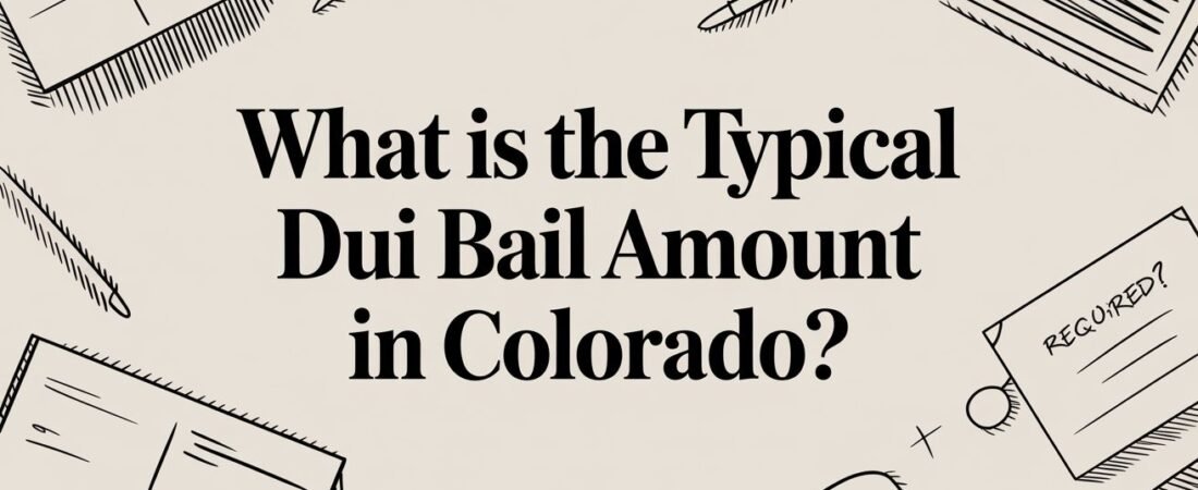 What Is the Typical DUI Bail Amount in Colorado?