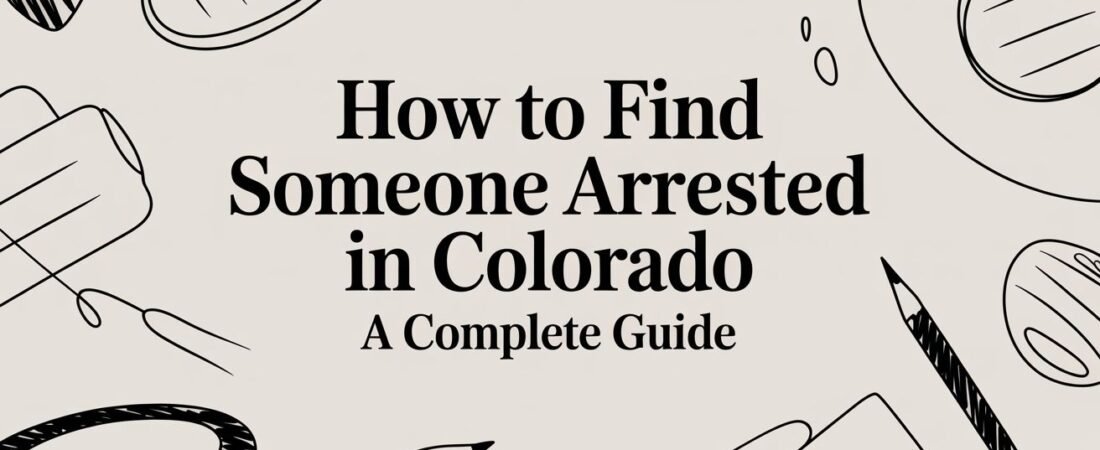 How to Find Someone Arrested in Colorado A Complete Guide
