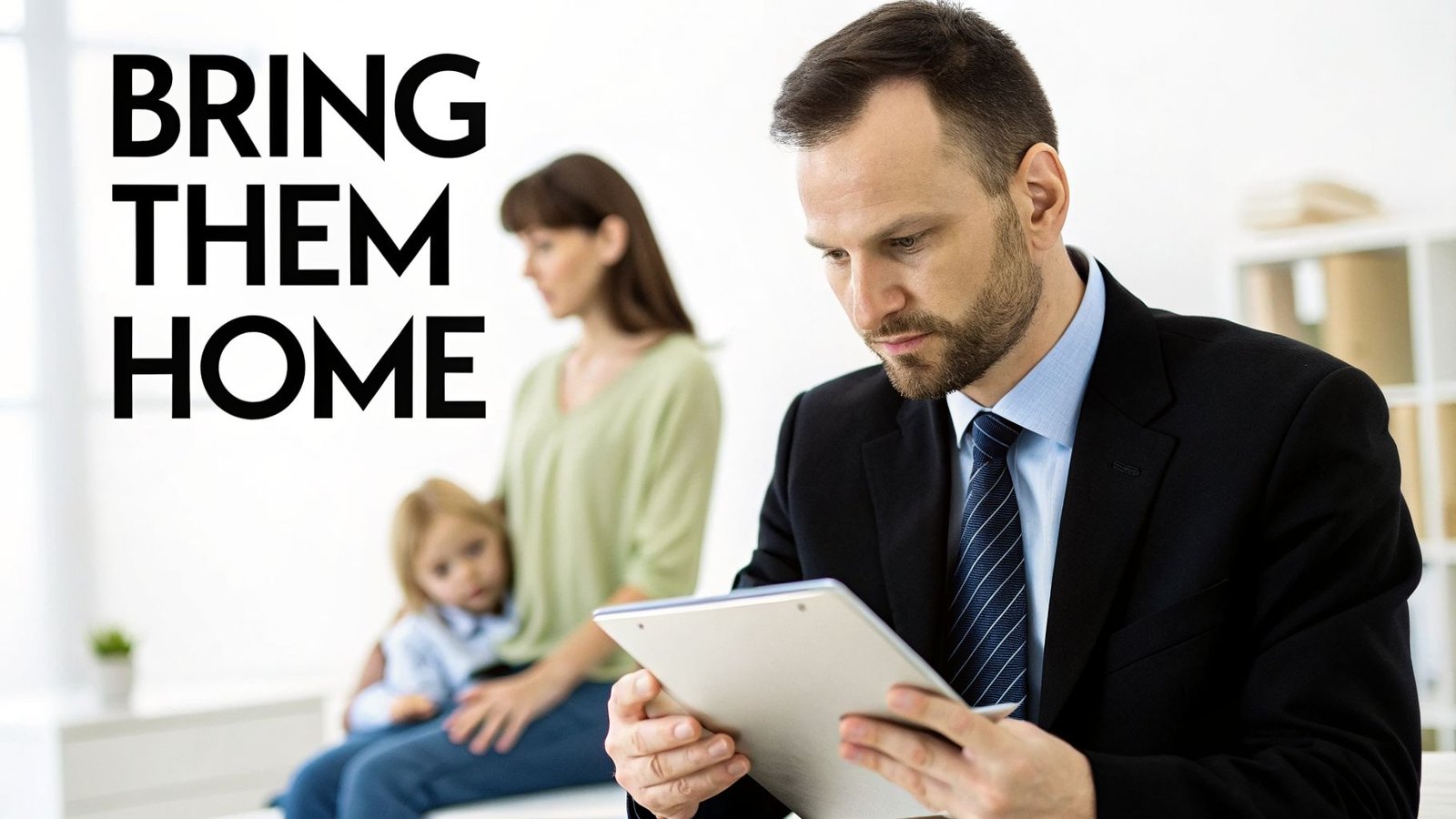 A man in a suit looks at a clipboard, with a blurred mother and child behind him and 'BRING THEM HOME' text.