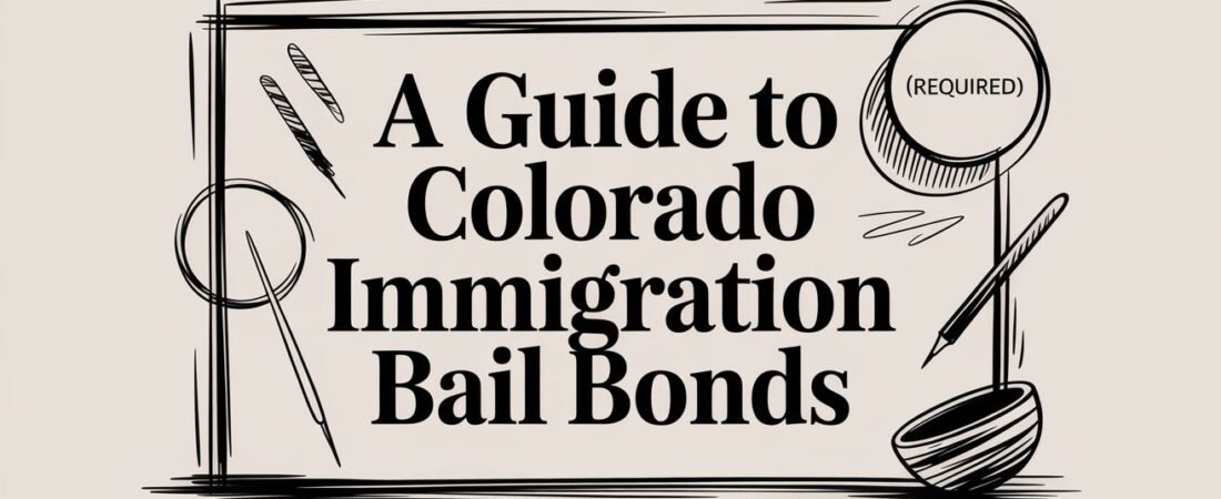 A Guide to Colorado Immigration Bail Bonds