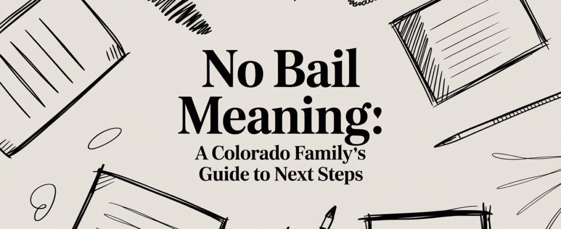 No Bail Meaning: A Colorado Family’s Guide to Next Steps