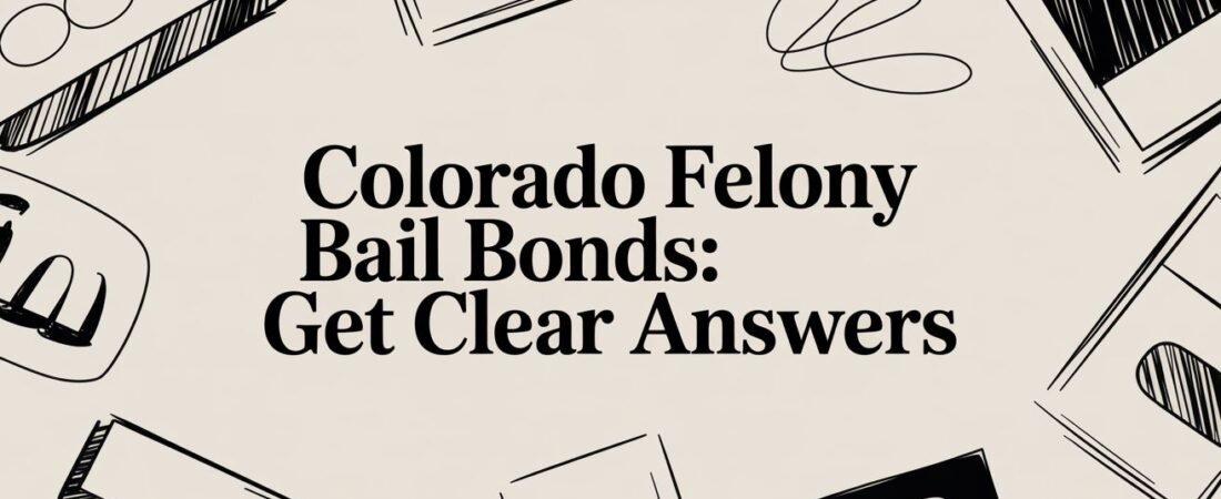 Colorado Felony Bail Bonds: Get Clear Answers