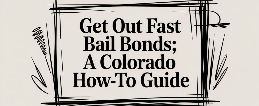 Get Out Fast Bail Bonds: A Colorado How-To Guide