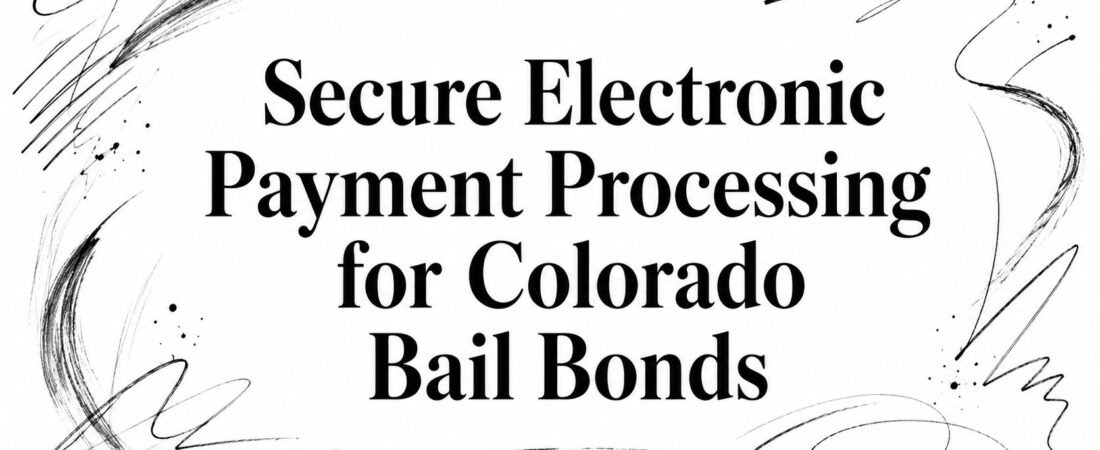 Secure Electronic Payment Processing for Colorado Bail Bonds