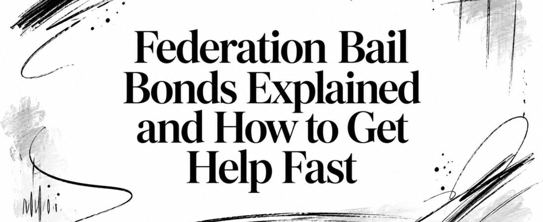 Federation Bail Bonds Explained and How to Get Help Fast