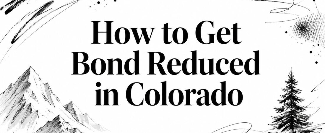 How to Get Bond Reduced in Colorado